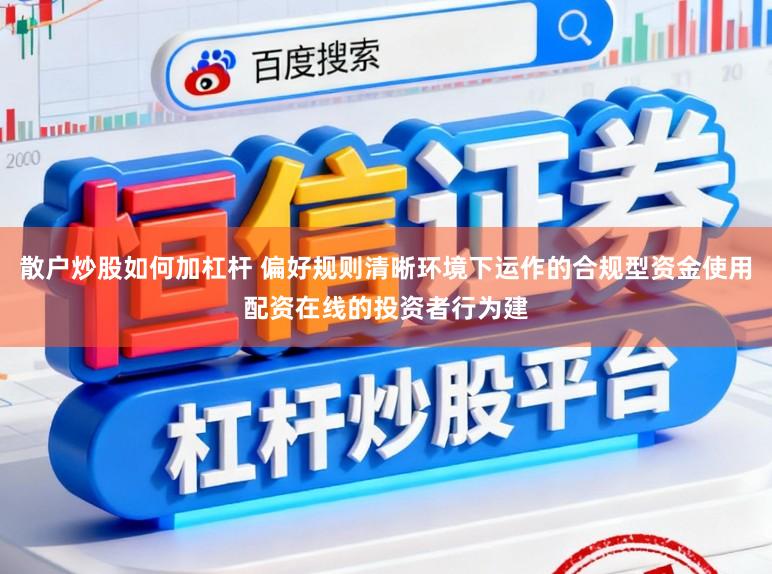 散户炒股如何加杠杆 偏好规则清晰环境下运作的合规型资金使用配资在线的投资者行为建