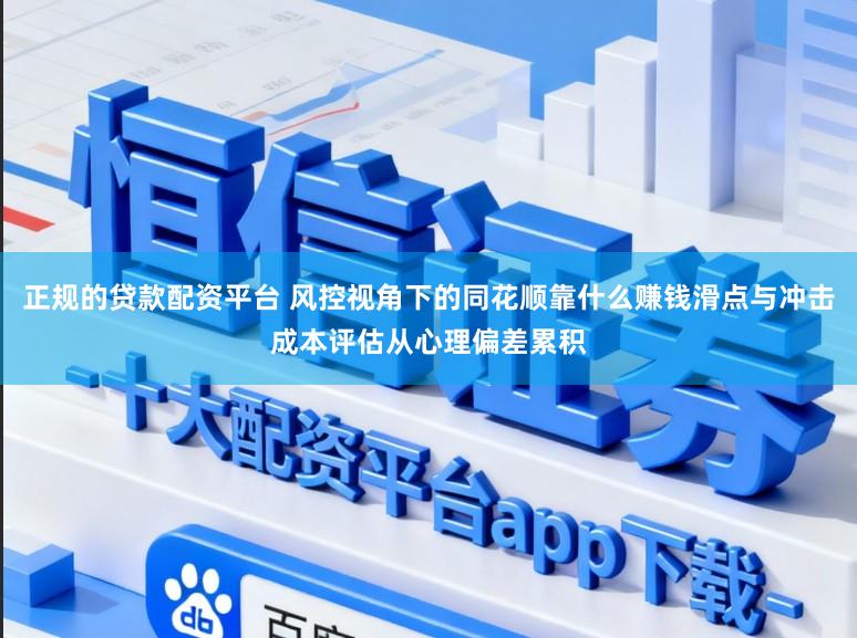 正规的贷款配资平台 风控视角下的同花顺靠什么赚钱滑点与冲击成本评估从心理偏差累积