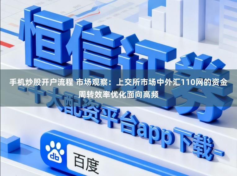 手机炒股开户流程 市场观察：上交所市场中外汇110网的资金周转效率优化面向高频