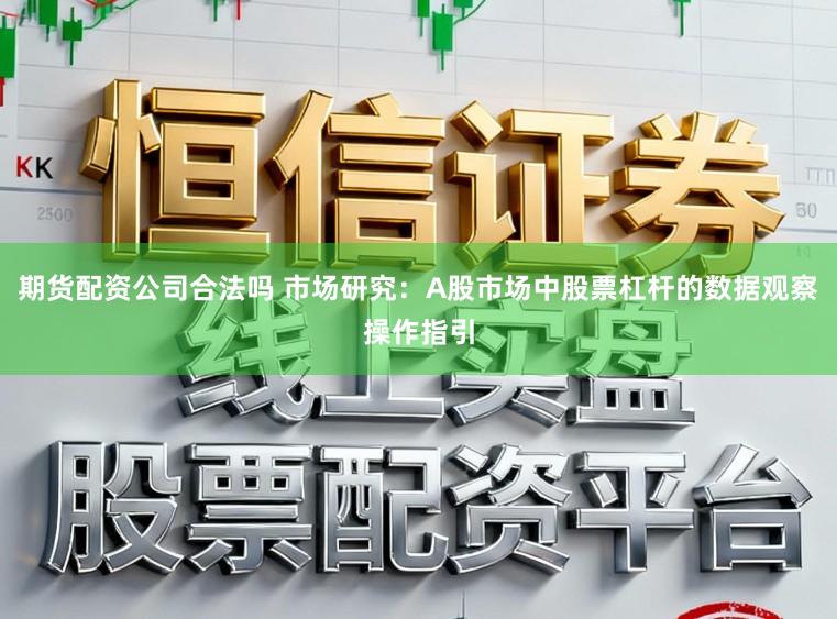 期货配资公司合法吗 市场研究：A股市场中股票杠杆的数据观察操作指引