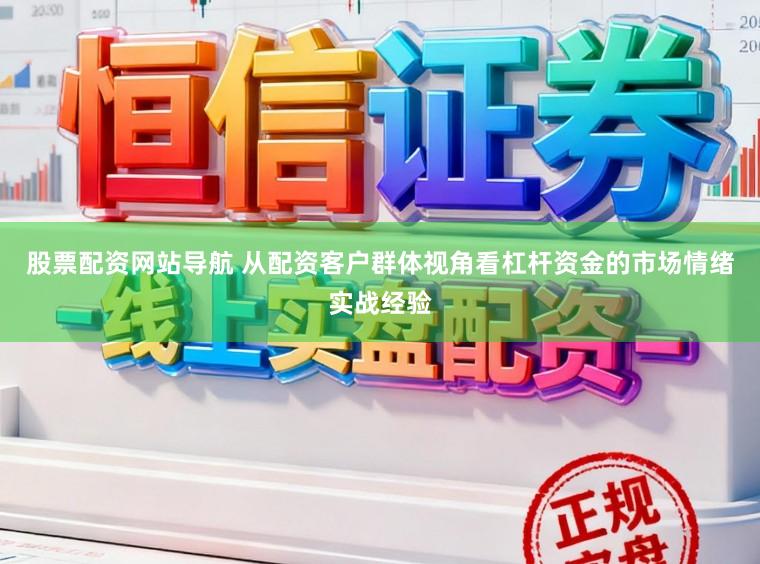 股票配资网站导航 从配资客户群体视角看杠杆资金的市场情绪实战经验