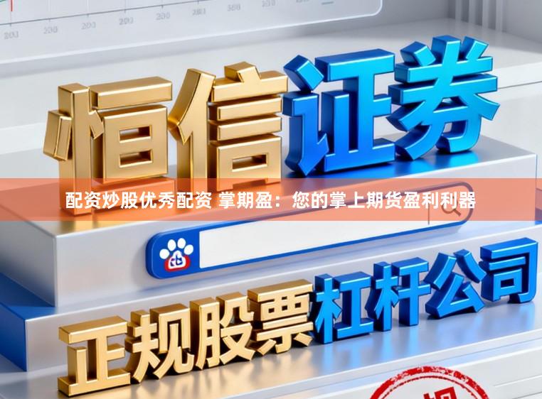 配资炒股优秀配资 掌期盈：您的掌上期货盈利利器