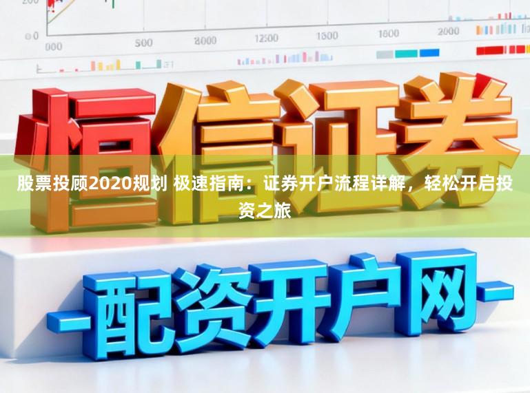 股票投顾2020规划 极速指南：证券开户流程详解，轻松开启投资之旅