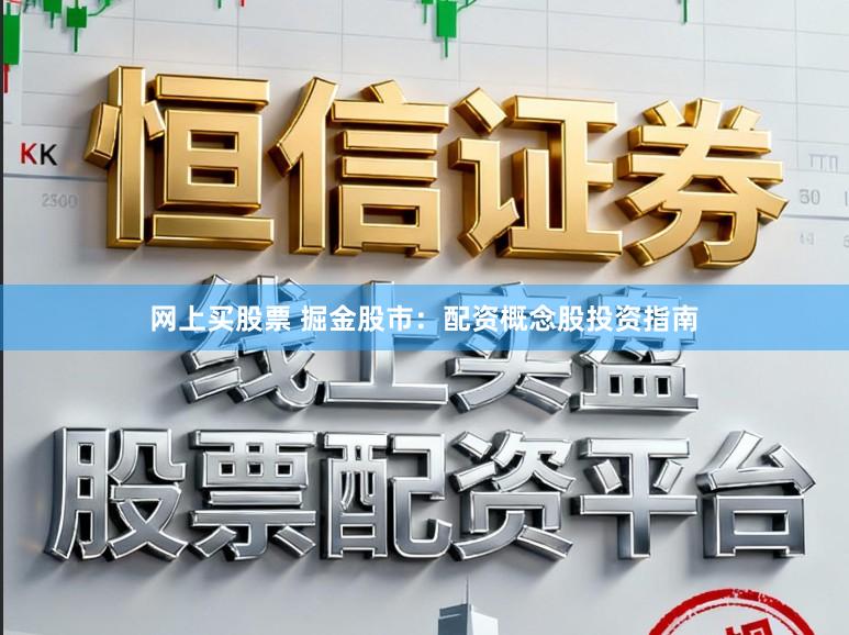 网上买股票 掘金股市：配资概念股投资指南