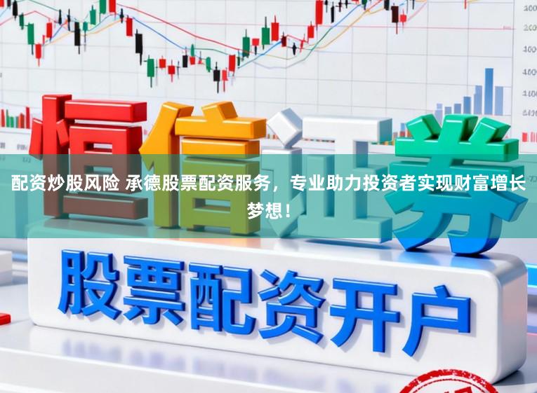 配资炒股风险 承德股票配资服务，专业助力投资者实现财富增长梦想！