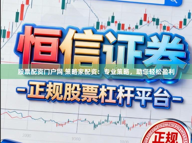 股票配资门户网 策略家配资：专业策略，助您轻松盈利