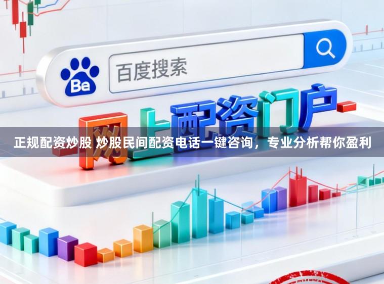 正规配资炒股 炒股民间配资电话一键咨询，专业分析帮你盈利