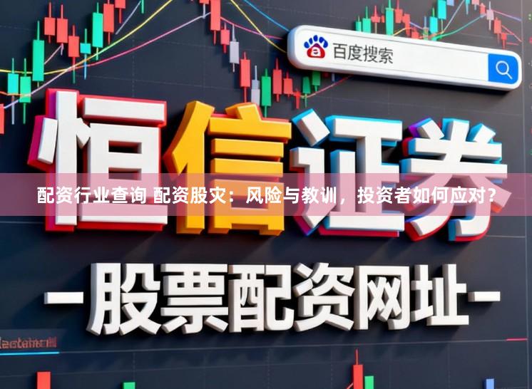 配资行业查询 配资股灾：风险与教训，投资者如何应对？