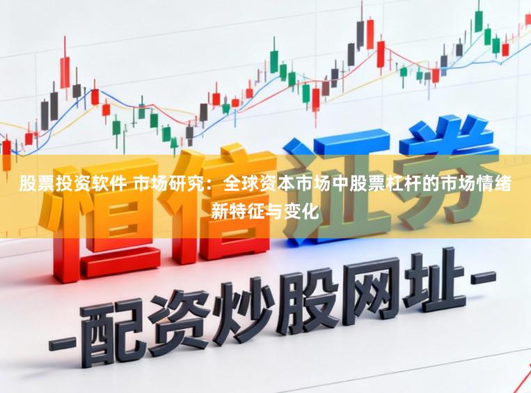 股票投资软件 市场研究：全球资本市场中股票杠杆的市场情绪新特征与变化